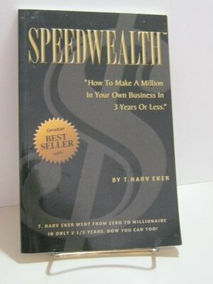 Speedwealth: How to Make a Million in Your Own Business in 3 Years or Less by T. Harv Eker