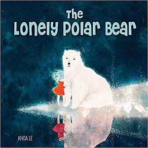 The Lonely Polar Bear (Happy Fox Books) A Subtle Way to Introduce Young Kids to Climate Change Issues; Beautifully Illustrated Children's Picture Book Set in a Fragile Arctic Environment by Khoa Le, Khoa Le