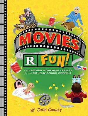 Movies R Fun!: A Collection of Cinematic Classics for the Pre-(Film) School Cinephile by Josh Cooley