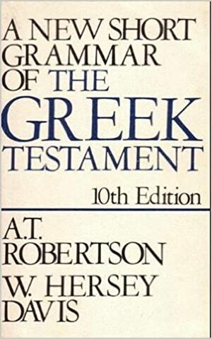 New Short Grammar of the Greek New Testament by A.T. Robertson