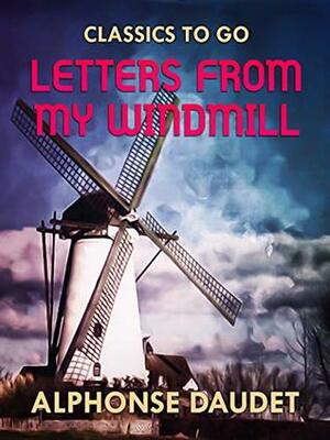Letters from my Windmill by Alphonse Daudet
