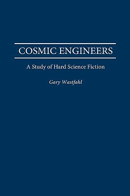 Cosmic Engineers: A Study of Hard Science Fiction by Gary Westfahl