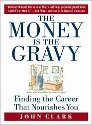 The Money Is The Gravy: Finding The Career That Nourishes You by John Clark