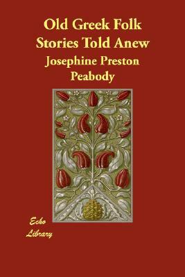 Old Greek Folk Stories Told Anew by Josephine Preston Peabody