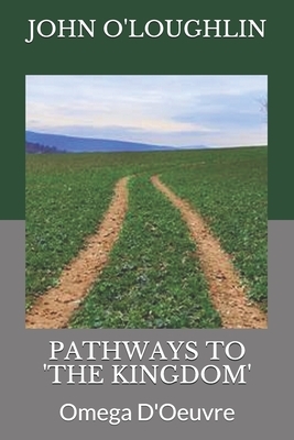 Pathways to 'the Kingdom': Omega D'Oeuvre by John O'Loughlin