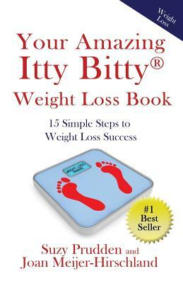 Your Amazing Itty Bitty Weight Loss Book: 15 Simple Steps to Weight Loss Success by Joan Meijer-Hirschland, Suzy Prudden