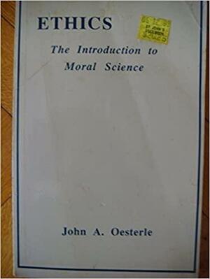 Ethics: The introduction to moral science by John A. Oesterle