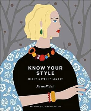 Know Your Style: Mix it, match it, love it by Alyson Walsh
