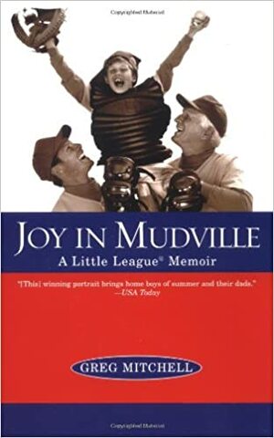 Joy in Mudville: A Little League Memoir by Greg Mitchell