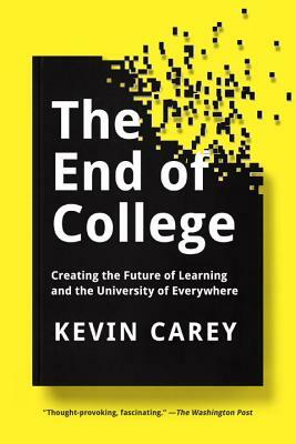 The End of College: Creating the Future of Learning and the University of Everywhere by Kevin Carey