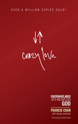 Crazy Love: Overwhelmed by a Relentless God by Francis Chan