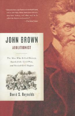 John Brown, Abolitionist: The Man Who Killed Slavery, Sparked the Civil War, and Seeded Civil Rights by David S. Reynolds