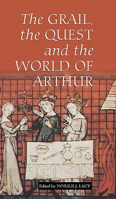 The Grail, the Quest, and the World of Arthur by 