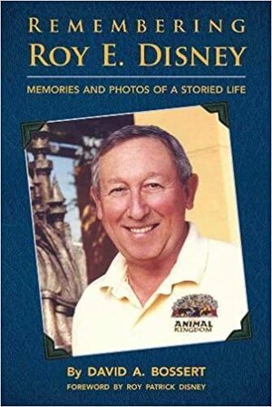 Remembering Roy E. Disney: Memories and Photos of a Storied Life by David A. Bossert