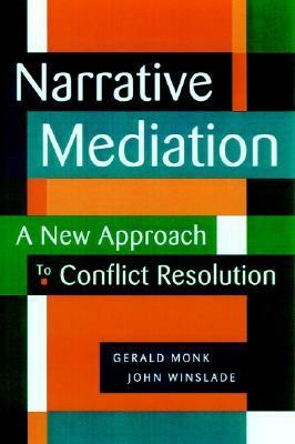 Narrative Mediation: A New Approach to Conflict Resolution by Gerald Monk