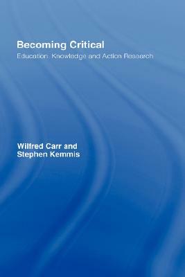 Becoming Critical: Education Knowledge and Action Research by Stephen Kemmis, Wilfred Carr