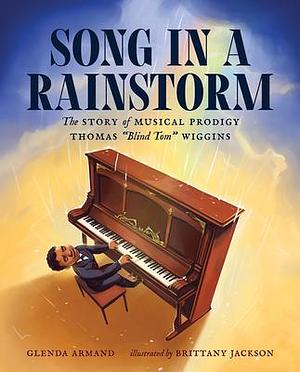 Song in a Rainstorm: The Story of Musical Prodigy Thomas Blind Tom Wiggins by Brittany Jackson, Glenda Armand