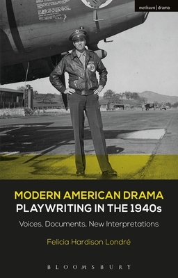 Modern American Drama: Playwriting in the 1940s: Voices, Documents, New Interpretations by Felicia Hardison Londré