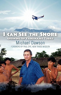 I Can See the Shore: Growing Up Yanomamo Today by Mike Dawson, Michael Dawson