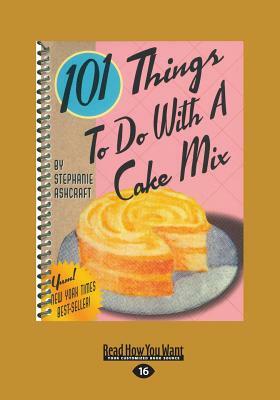 101 Things to Do with a Cake Mix (Large Print 16pt) by Stephanie Ashcraft
