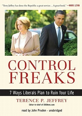 Control Freaks: 7 Ways Liberals Plan to Ruin Your Life by Terence P. Jeffrey, John Pruden