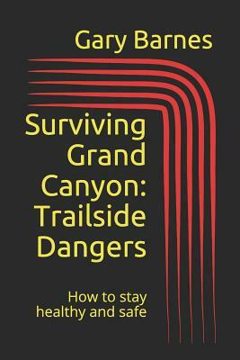 Surviving Grand Canyon: Trailside Dangers by Gary Barnes