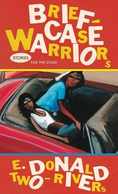 Briefcase Warriors, Volume 38: Stories for the Stage by E. Donald Two-Rivers