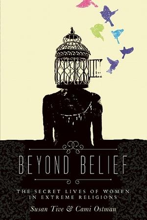 Beyond Belief: The Secret Lives of Women in Extreme Religions by Grace Peterson, Elise Brianne Curtin, Leah Lax, Elizabeth Taylor-Mead, Valerie Tarico, Nikki Smith, Cami Ostman, Erin Seaward-Hiatt, Susan Tive, Mary Johnson, Caitlin Constantine, Leila Khan, Stephanie Durden Edwards, Donna Johnson, Joshunda Sanders, Yolande Brener, Julia Scheeres, Lucia Greenhouse, Colleen Haggerty, Naomi J. Williams, Huda Al-Marashi, Pamela Helberg, Kyria Abrahams, Elise Glassman, Melanie Hoffert, Carolyn S. Briggs