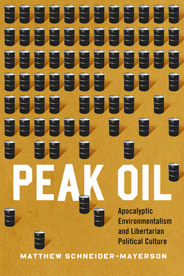 Peak Oil: Apocalyptic Environmentalism and Libertarian Political Culture by Matthew Schneider-Mayerson