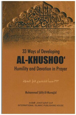 33 Ways of Developing al-Khushoo‘: Humility and Devotion in Prayer by محمد صالح المنجد, Muhammad Salih al-Munajjid