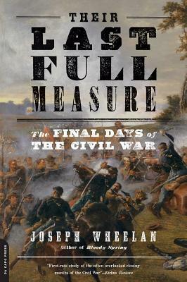 Their Last Full Measure: The Final Days of the Civil War by Joseph Wheelan