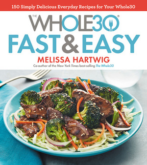 The Whole30 Fast & Easy Cookbook: 150 Delicious Recipes to Help You Succeed with the Whole30 by Melissa Hartwig Urban