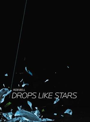 Drops Like Stars: A Few Thoughts on Creativity and Suffering by Rob Bell