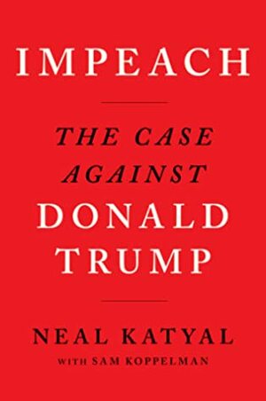 Impeach: The Case Against Donald Trump by Sam Koppelman, Neal Katyal