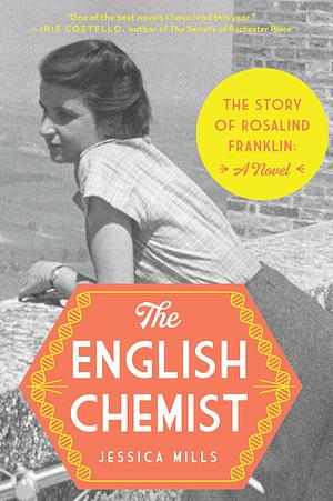 The English Chemist: The Story of Rosalind Franklin: A Novel by Jessica Mills