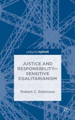 Justice and Responsibility--Sensitive Egalitarianism by R. Robinson
