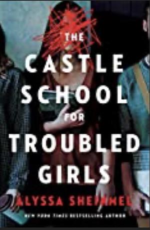 The Castle School (for Troubled Girls) by Alyssa Sheinmel