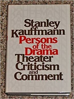 Persons of the Drama: Theater Criticism and Comment by Stanley Kauffmann