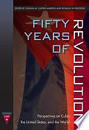 Fifty Years of Revolution: Perspectives on Cuba, the United States, and the World by Ronald W. Pruessen, Soraya M. Castro Mariño