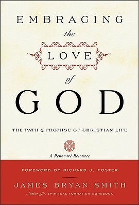 Embracing the Love of God: Path and Promise of Christian Life, The by James Bryan Smith