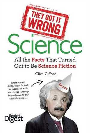 They Got It Wrong: Science: All the Facts that Turned out to be Science Fiction by Graeme Donald