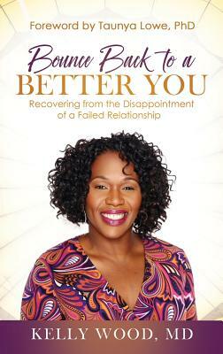 Bounce Back to a Better You: Recovering from the Disappointment of a Failed Relationship by Kelly Wood