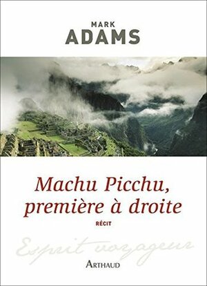 Machu Picchu, première à droite (L'esprit voyageur) by Mark Adams, Anne Guitton