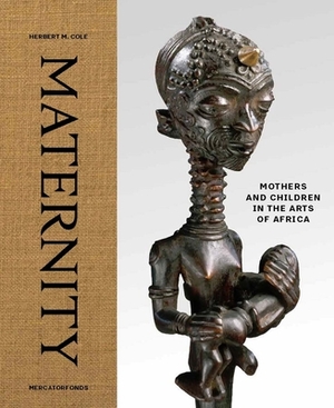 Maternity: Mothers and Children in the Arts of Africa by Herbert M. Cole