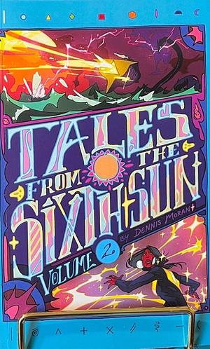 Tales from the Sixth Sun Vol. 2 by Dennis Moran