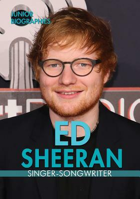 Ed Sheeran: Singer-Songwriter by Kristen Rajczak Nelson