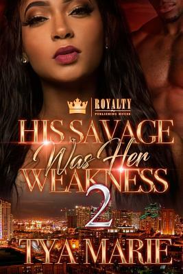 His Savage Was Her Weakness 2 by Tya Marie