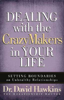 Dealing with the CrazyMakers in Your Life: Setting Boundaries on Unhealthy Relationships by David Hawkins