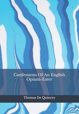 Confessions Of An English Opium-Eater by Thomas De Quincey