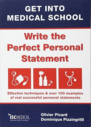 Get into Medical School - Write the Perfect Personal Statement: Effective Techniques & Over 100 Examples of Real Successful Personal Statements by Olivier Picard, Dominique Pizzingrilli